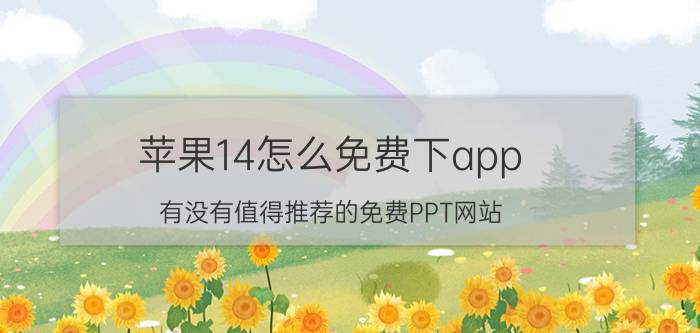 苹果14怎么免费下app 有没有值得推荐的免费PPT网站？